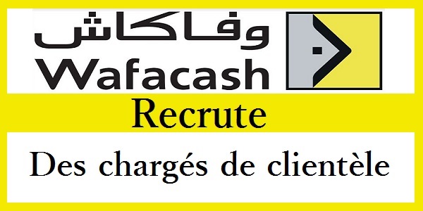 وكالة WafaCash: توظيف 04 مكلفين عن خدمة الزبناء في جميع أنحاء المغرب