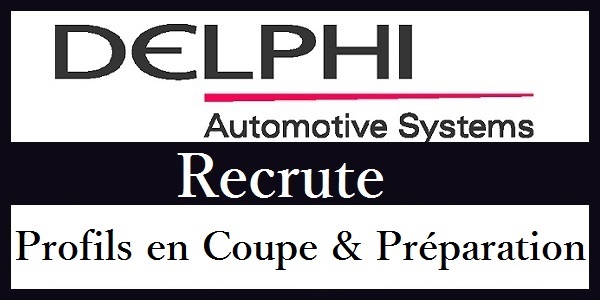 Recrutement de plusieurs profils en Coupe & Préparation chez Delphi – توظيف في العديد من المناصب