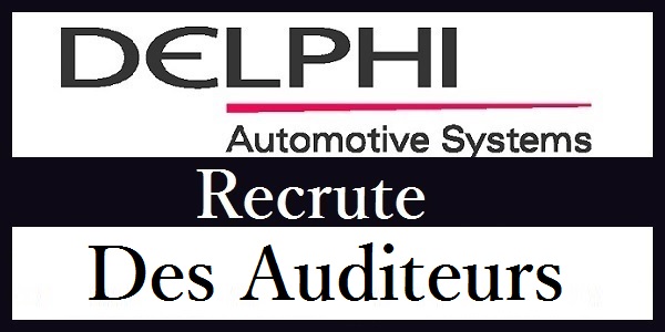 Recrutement des Auditeurs chez Delphi Tanger – توظيف في العديد من المناصب